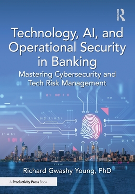 Technology, Ai, and Operational Security in Banking: Mastering Cybersecurity and Tech Risk Management-cover