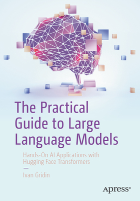 The Practical Guide to Large Language Models: Hands-On AI Applications with Hugging Face Transformers-cover
