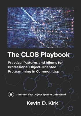 The CLOS Playbook: Practical Patterns and Idioms for Professional Object-Oriented Programming in Common Lisp-cover
