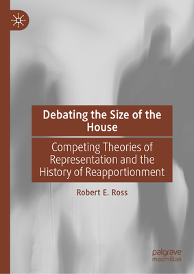 Debating the Size of the House: Competing Theories of Representation and the History of Reapportionment-cover