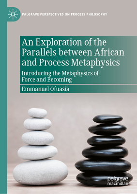 An Exploration of the Parallels Between African and Process Metaphysics: Introducing the Metaphysics of Force and Becoming-cover