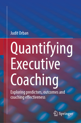 Quantifying Executive Coaching: Exploring Predictors, Outcomes and Coaching Effectiveness-cover