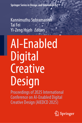 Ai-Enabled Digital Creative Design: Proceedings of 2025 International Conference on Ai-Enabled Digital Creative Design (Aiedcd 2025)-cover