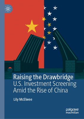 Raising the Drawbridge: U.S. Investment Screening Amid the Rise of China-cover
