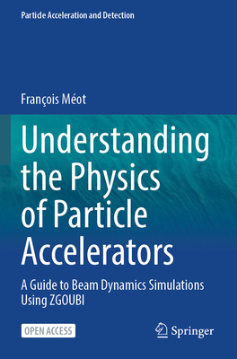 Understanding the Physics of Particle Accelerators: A Guide to Beam Dynamics Simulations Using Zgoubi-cover