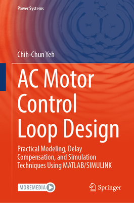 AC Motor Control Loop Design: Practical Modeling, Delay Compensation, and Simulation Techniques Using Matlab/Simulink-cover