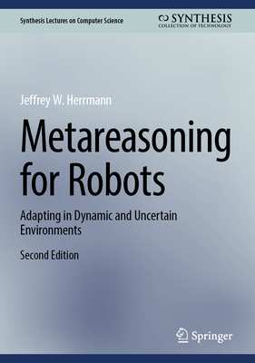 Metareasoning for Robots: Adapting in Dynamic and Uncertain Environments-cover