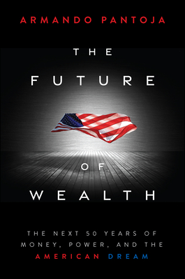 The Future of Wealth: The Next 50 Years of Money, Power, and the American Dream-cover