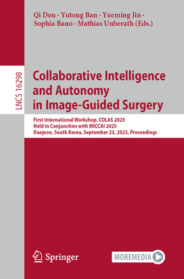 Collaborative Intelligence and Autonomy in Image-Guided Surgery: First International Workshop, Colas 2025, Held in Conjunction with Miccai 2025, Daeje-cover