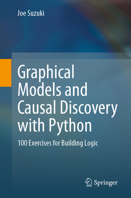 Graphical Models and Causal Discovery with Python: 100 Exercises for Building Logic-cover