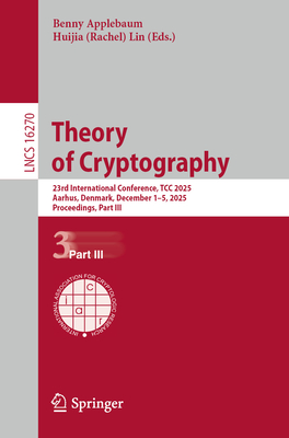 Theory of Cryptography: 23rd International Conference, Tcc 2025, Aarhus, Denmark, December 1-5, 2025, Proceedings, Part III-cover