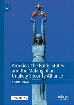 America, the Baltic States and the Making of an Unlikely Security Alliance-cover