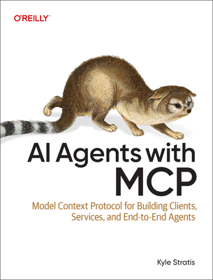 AI Agents with MCP: Model Context Protocol for Building Clients, Servers, and End-To-End Agents-cover