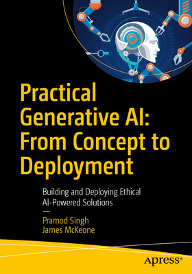 Practical Generative Ai: From Concept to Deployment: Building and Deploying Ethical AI-Powered Solutions-cover