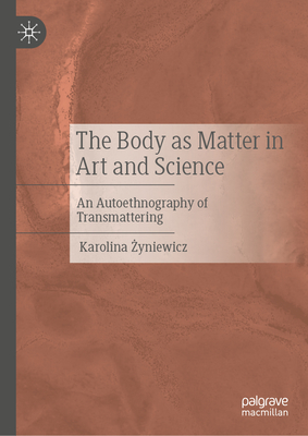 The Body as Matter in Art and Science: An Autoethnography of Transmattering-cover