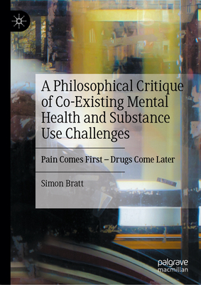 A Philosophical Critique of Co-Existing Mental Health and Substance Use Challenges: Pain Comes First - Drugs Come Later-cover