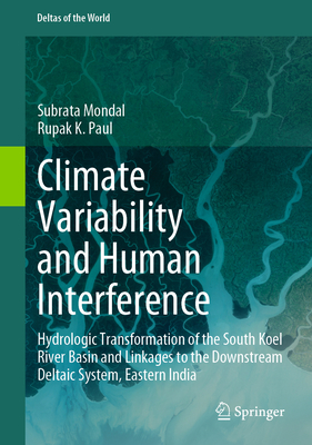 Climate Variability and Human Interference: Hydrologic Transformation of the South Koel River Basin and Linkages to the Downstream Deltaic System, Eas-cover