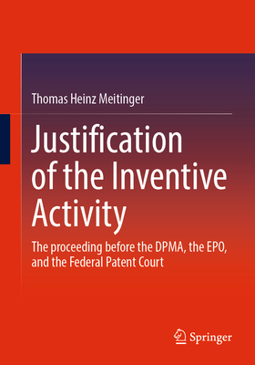 Justification of the Inventive Activity: The Proceeding Before the Dpma, the Epo, and the Federal Patent Court-cover