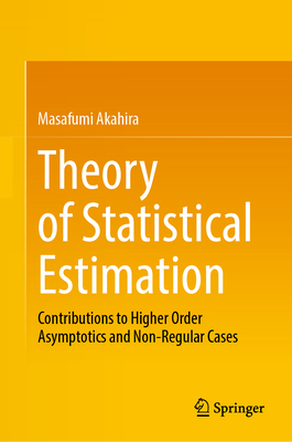 Theory of Statistical Estimation: Contributions to Higher Order Asymptotics and Non-Regular Cases-cover