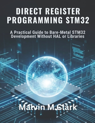 Direct Register Programming Stm32: A Practical Guide to Bare-Metal STM32 Development Without HAL or Libraries-cover