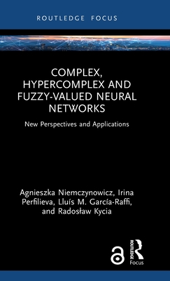 Complex, Hypercomplex and Fuzzy-Valued Neural Networks: New Perspectives and Applications-cover
