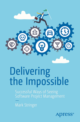 Delivering the Impossible: Successful Ways of Seeing Software Project Management-cover