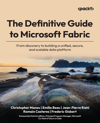 The Definitive Guide to Microsoft Fabric: From discovery to building a unified, secure, and scalable data platform-cover