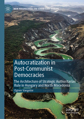 Autocratization in Post-Communist Democracies: The Architecture of Strategic Authoritarian Rule in Hungary and North Macedonia-cover