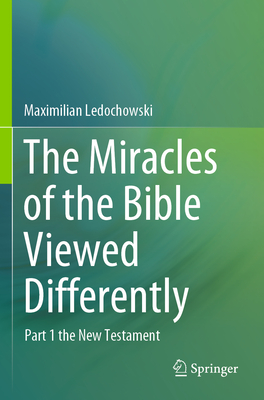 The Miracles of the Bible Viewed Differently: Part 1 the New Testament-cover
