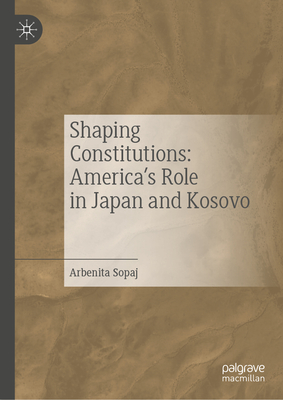 Shaping Constitutions: America's Role in Japan and Kosovo-cover