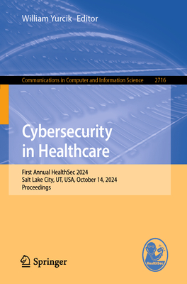 Cybersecurity in Healthcare: First Annual Healthsec 2024, Salt Lake City, Ut, Usa, October 14, 2024, Proceedings-cover