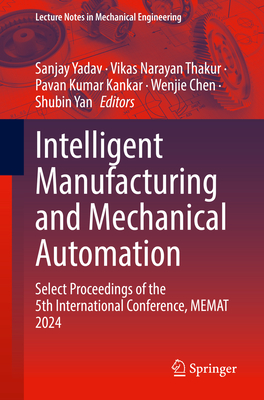 Intelligent Manufacturing and Mechanical Automation: Select Proceedings of the 5th International Conference, Memat 2024-cover