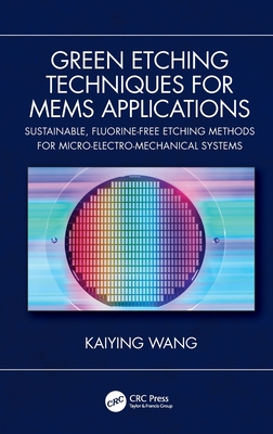 Green Etching Techniques for MEMS Applications: Sustainable, Fluorine-Free Etching Methods for Micro-Electro-Mechanical Systems-cover