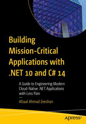 Building Mission-Critical Applications with .Net 10 and C# 14: A Guide to Engineering Modern Cloud-Native .Net Applications with Less Pain (Paperback)-cover