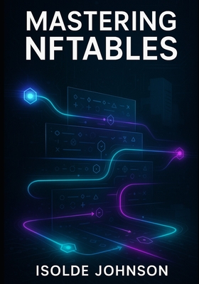 Mastering Nftables: Advanced Firewall Configuration, Performance Optimization, and Enterprise Network Security-cover