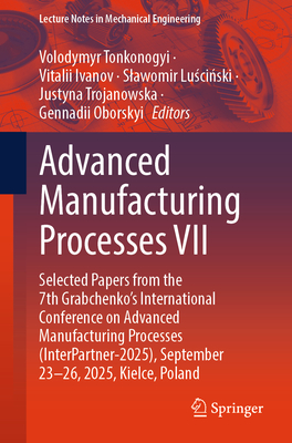 Advanced Manufacturing Processes VII: Selected Papers from the 7th Grabchenko's International Conference on Advanced Manufacturing Processes (Interpar-cover