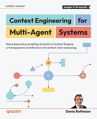 Context Engineering for Multi-Agent Systems: Move beyond prompting to build a Context Engine, a transparent architecture of context and reasoning-cover
