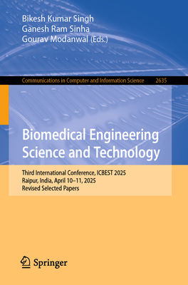 Biomedical Engineering Science and Technology: Third International Conference, Icbest 2025, Raipur, India, April 10-11, 2025, Revised Selected Papers-cover