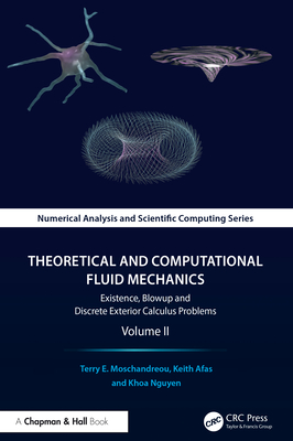 Theoretical and Computational Fluid Mechanics: Existence, Blowup and Discrete Exterior Calculus Problems, Volume II-cover