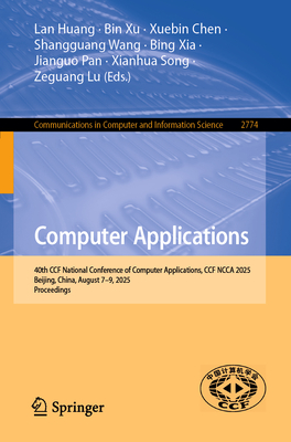 Computer Applications: 40th Ccf National Conference of Computer Applications, Ccf Ncca 2025, Beijing, China, August 7-9, 2025, Proceedings-cover
