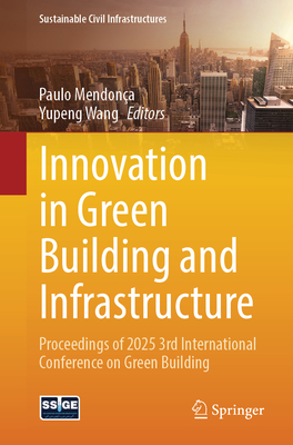Innovation in Green Building and Infrastructure: Proceedings of 2025 3rd International Conference on Green Building-cover