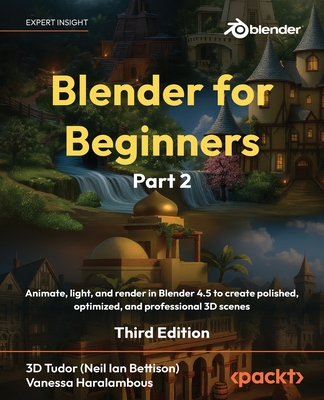Blender for Beginners Part 2 - Third Edition: Animate, light, and render in Blender 4.5 to create polished, optimized, and professional 3D scenes-cover