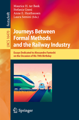 Journeys Between Formal Methods and the Railway Industry: Essays Dedicated to Alessandro Fantechi on the Occasion of His 70th Birthday-cover