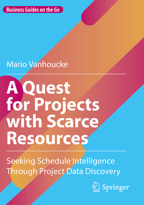 A Quest for Projects with Scarce Resources: Seeking Schedule Intelligence Through Project Data Discovery-cover