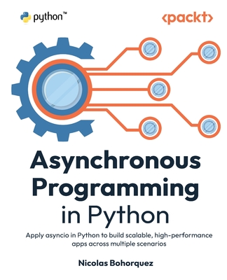 Asynchronous Programming in Python: Apply asyncio in Python to build scalable, high-performance apps across multiple scenarios-cover