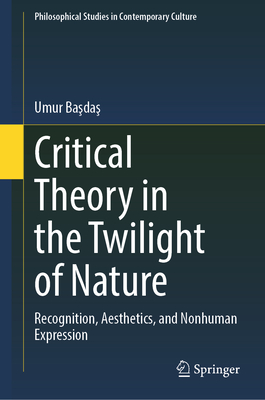 Critical Theory in the Twilight of Nature: Recognition, Aesthetics, and Nonhuman Expression-cover