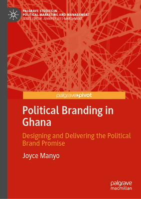 Political Branding in Ghana: Designing and Delivering the Political Brand Promise-cover