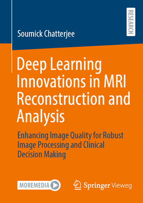 Deep Learning Innovations in MRI Reconstruction and Analysis: Enhancing Image Quality for Robust Image Processing and Clinical Decision Making-cover