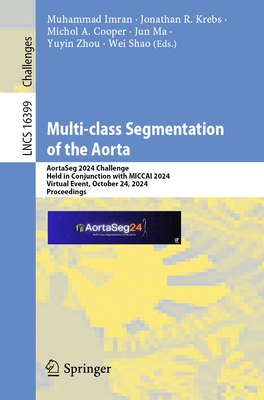 Multi-Class Segmentation of the Aorta: Aortaseg 2024 Challenge, Held in Conjunction with Miccai 2024, Virtual Event, October 24, 2024, Proceedings-cover
