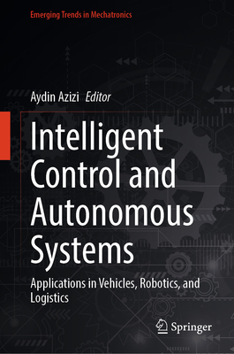 Intelligent Control and Autonomous Systems: Applications in Vehicles, Robotics, and Logistics-cover